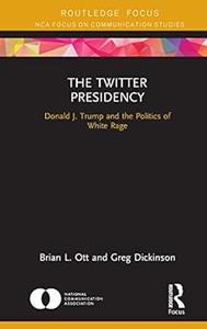 The Twitter Presidency Donald J. Trump and the Politics of White Rage