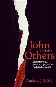 John and the Others Jewish Relations, Christian Origins, and the Sectarian Hermeneutic