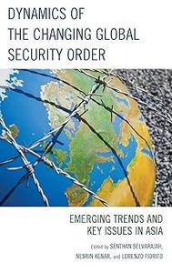 Dynamics of the Changing Global Security Order Emerging Trends and Key Issues in Asia