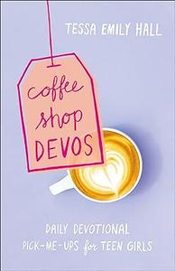 Coffee Shop Devos Daily Devotional Pick–Me–Ups for Teen Girls
