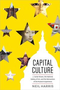 Capital Culture J. Carter Brown, the National Gallery of Art, and the Reinvention of the Museum Experience