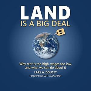 Land Is a Big Deal Why Rent Is Too High, Wages Too Low, and What We Can Do about It [Audiobook]
