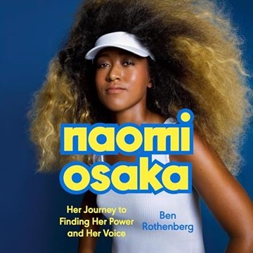 Naomi Osaka: Her Journey to Finding Her Power and Her Voice [Audiobook]