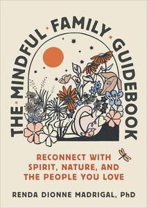 The Mindful Family Guidebook Reconnect with Spirit, Nature, and the People You Love
