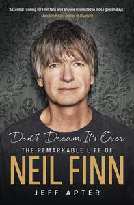 Don’t Dream It’s Over The Remarkable Life of Neil Finn