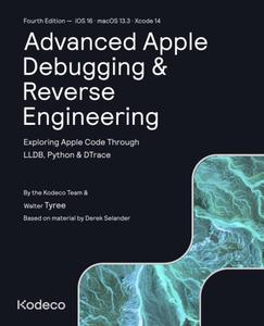 Advanced Apple Debugging & Reverse Engineering (Fourth Edition) Exploring Apple Code Through LLDB, Python & DTrace