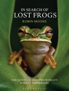 In Search of Lost Frogs The Quest to Find the World’s Rarest Amphibians
