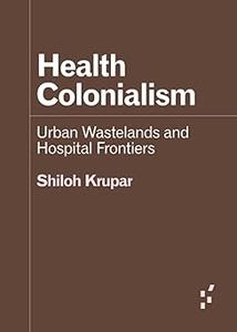 Health Colonialism Urban Wastelands and Hospital Frontiers