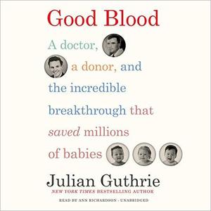 Good Blood A Doctor, a Donor, and the Incredible Breakthrough that Saved Millions of Babies [Audiobook]