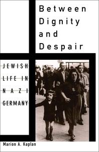 Between Dignity and Despair Jewish Life in Nazi Germany