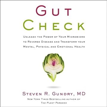 Gut Check: Unleash the Power of Your Microbiome to Reverse Disease and Transform Your Mental Phys...