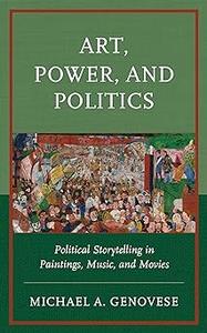 Art, Power, and Politics Political Storytelling in Paintings, Music, and Movies