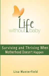 Life Without Baby Surviving and Thriving When Motherhood Doesn’t Happen