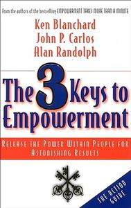 The 3 Keys to Empowerment Release the Power Within People for Astonishing Results