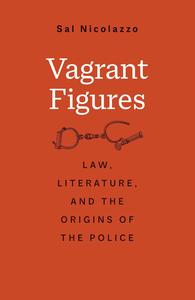 Vagrant Figures Law, Literature, and the Origins of the Police
