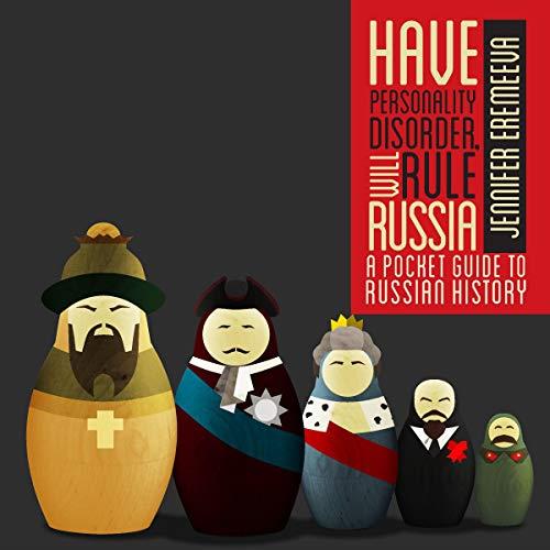Have Personality Disorder, Will Rule Russia A Pocket Guide to Russian History [Audiobook]