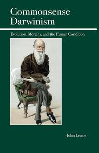Commonsense Darwinism Evolution, Morality, and the Human Condition