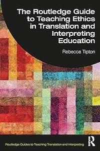 The Routledge Guide to Teaching Ethics in Translation and Interpreting Education