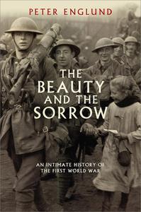 The Beauty And The Sorrow An Intimate History of the First World War