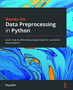 Hands-On Data Preprocessing in Python Learn how to effectively prepare data for successful data analytics (2024)
