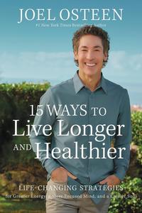 15 Ways to Live Longer and Healthier Life-Changing Strategies for Greater Energy, a More Focused Mind, and a Calmer Soul