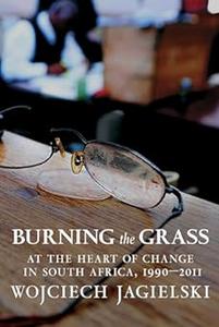 Burning the Grass At the Heart of Change in South Africa, 1990–2011