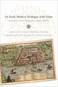 An Early Modern Dialogue with Islam Antonio de Sosa's Topography of Algiers (1612)