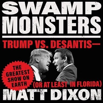 Swamp Monsters: Trump vs. DeSantis—the Greatest Show on Earth (or at Least in Florida) [Audiobook]