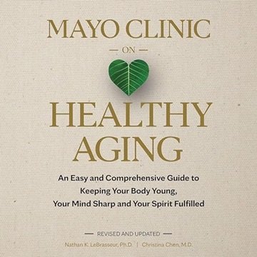 Mayo Clinic on Healthy Aging (2nd Edition): An Easy and Comprehensive Guide to Keeping Your Body ...