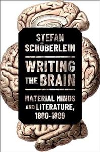Writing the Brain Material Minds and Literature, 1800-1880