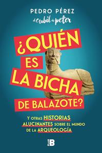 ¿Quién es la Bicha de Balazote Y otras historias alucinantes sobre el mundo de la arqueología