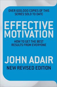Effective Motivation How to Get the Best Results From Everyone, Revised Edition