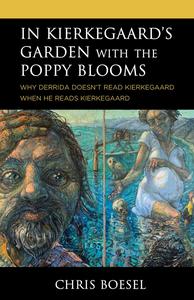 In Kierkegaard’s Garden with the Poppy Blooms Why Derrida Doesn’t Read Kierkegaard When He Reads Kierkegaard