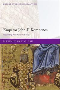 Emperor John II Komnenos Rebuilding New Rome 1118–1143