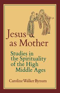 Jesus as Mother Studies in the Spirituality of the High Middle Ages