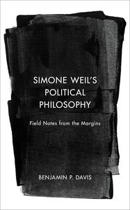Simone Weil's Political Philosophy Field Notes from the Margins