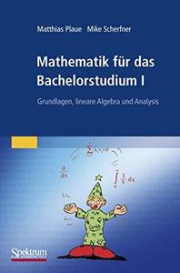 Mathematik für das Bachelorstudium I Grundlagen, lineare Algebra und Analysis