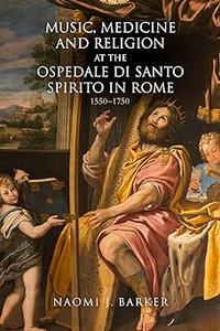 Music, Medicine and Religion at the Ospedale di Santo Spirito in Rome 1550–1750