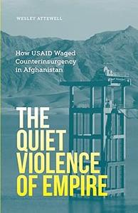 The Quiet Violence of Empire How USAID Waged Counterinsurgency in Afghanistan