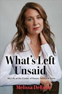What’s Left Unsaid My Life at the Center of Power, Politics & Crisis