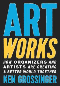 Art Works How Organizers and Artists Are Creating a Better World Together