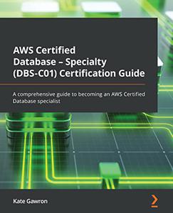 AWS Certified Database – Specialty (DBS-C01) Certification Guide  A comprehensive guide to becoming an AWS Certified (2024)