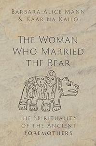 The Woman Who Married the Bear The Spirituality of the Ancient Foremothers