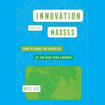Innovation for the Masses: How to Share the Benefits of the High-Tech Economy [Audiobook]