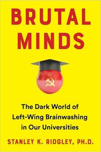 Brutal Minds The Dark World of Left–Wing Brainwashing in Our Universities [Audiobook]