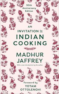 An Invitation to Indian Cooking 50th Anniversary Edition A Cookbook