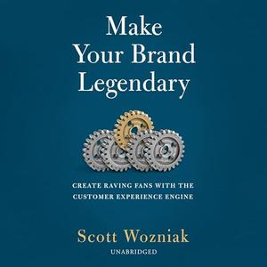 Make Your Brand Legendary: Create Raving Fans With the Customer Experience Engine [Audiobook]
