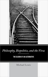 Philosophy, Biopolitics, and the Virus The Elision of an Alternative