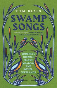 Swamp Songs Journeys Through Marsh, Meadow and Other Wetlands
