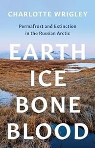 Earth, Ice, Bone, Blood Permafrost and Extinction in the Russian Arctic